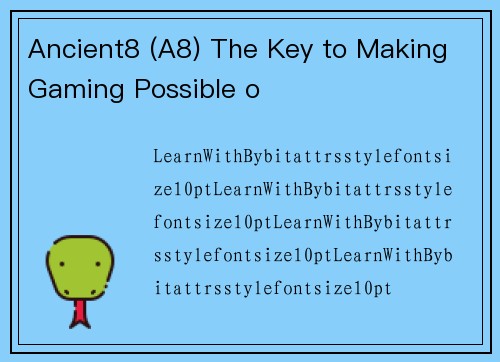 Ancient8 (A8) The Key to Making Gaming Possible o